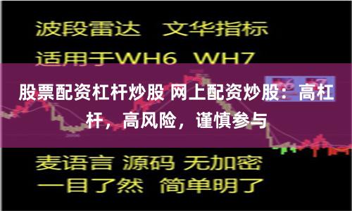 股票配资杠杆炒股 网上配资炒股：高杠杆，高风险，谨慎参与