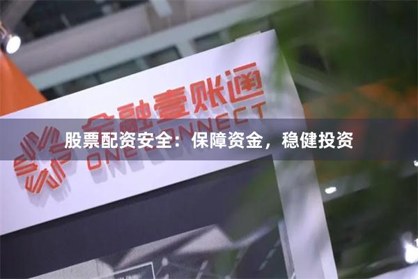 股票配资安全：保障资金，稳健投资