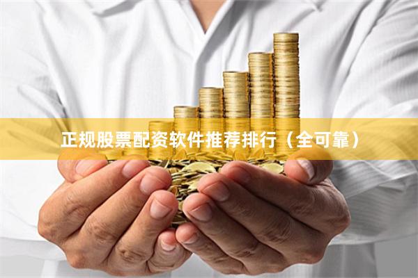 正规股票配资软件推荐排行（全可靠）