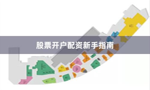 股票开户配资新手指南