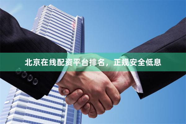 北京在线配资平台排名,正规安全低息