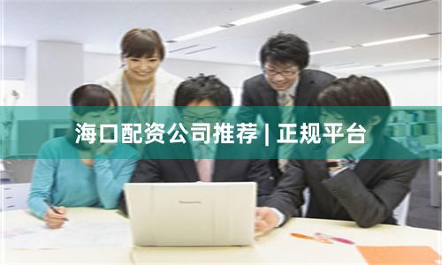海口配资公司推荐 | 正规平台